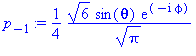 (Typesetting:-mprintslash)([p[-1] :=
1/4*6^(1/2)*sin(theta)*exp(-I*phi)/Pi^(1/2)], [1/4*6^(1/2)*sin(theta)*exp(-I*phi)/Pi^(1/2)])