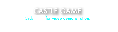 CASTLE GAME
Click HERE for video demonstration.